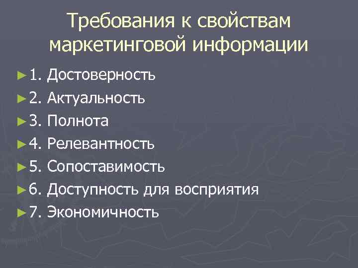   Требования к свойствам  маркетинговой информации ► 1. Достоверность ► 2. Актуальность