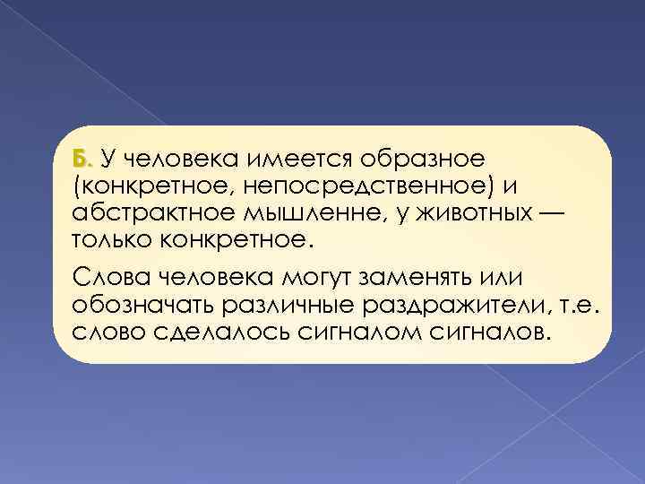 Б. У человека имеется образное (конкретное, непосредственное) и абстрактное мышленне, у животных — только