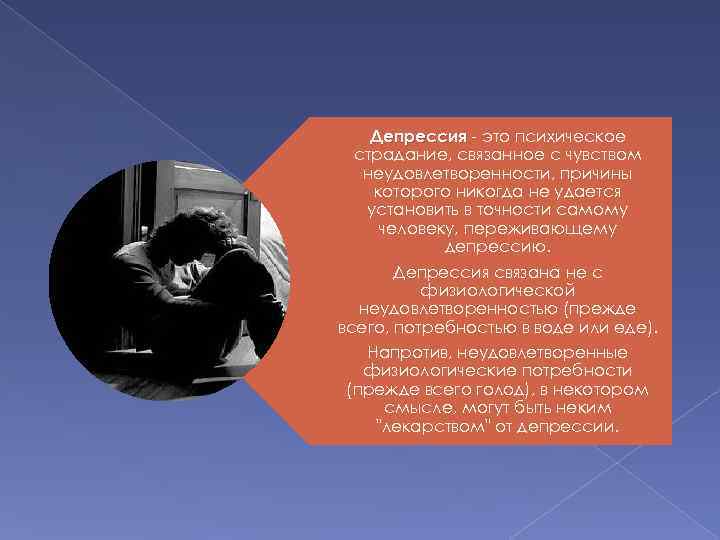 Депрессия - это психическое страдание, связанное с чувством неудовлетворенности, причины которого никогда не удается