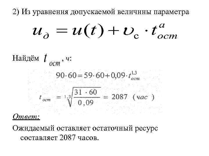 2) Из уравнения допускаемой величины параметра Найдём , ч: Ответ: Ожидаемый оставляет остаточный ресурс 2) Из уравнения допускаемой величины параметра Найдём , ч: Ответ: Ожидаемый оставляет остаточный ресурс