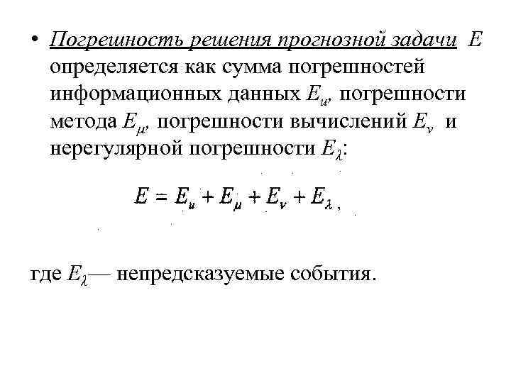 • Погрешность решения прогнозной задачи Е определяется как сумма погрешностей информационных • Погрешность решения прогнозной задачи Е определяется как сумма погрешностей информационных