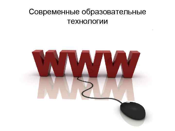 Современные образовательные   технологии 
