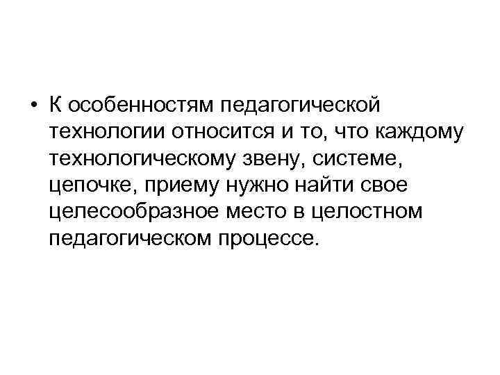  • К особенностям педагогической  технологии относится и то, что каждому  технологическому