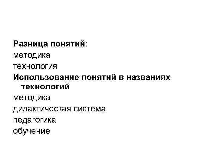 Разница понятий:  методика технология Использование понятий в названиях  технологий методика дидактическая система