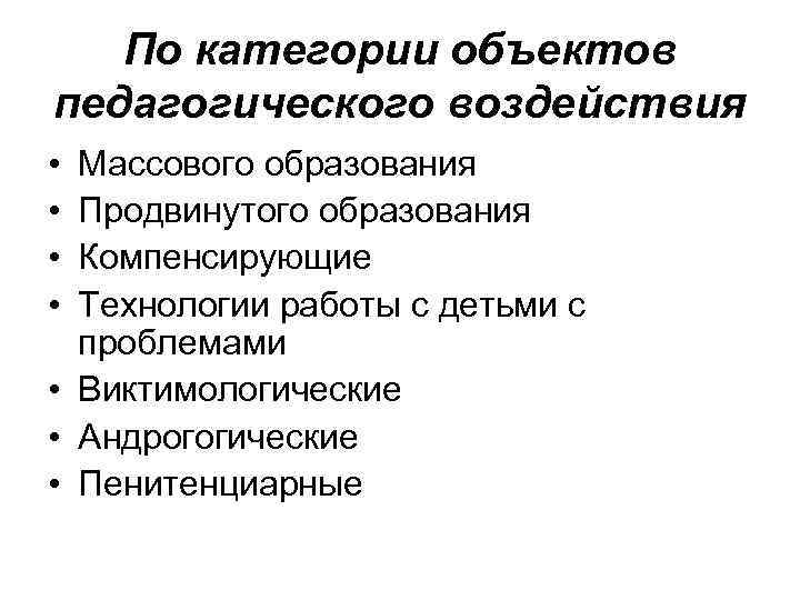  По категории объектов педагогического воздействия • Массового образования • Продвинутого образования •