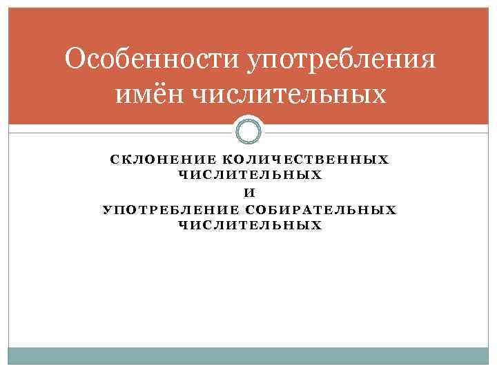 Особенности употребления имён числительных СКЛОНЕНИЕ КОЛИЧЕСТВЕННЫХ   ЧИСЛИТЕЛЬНЫХ    И 