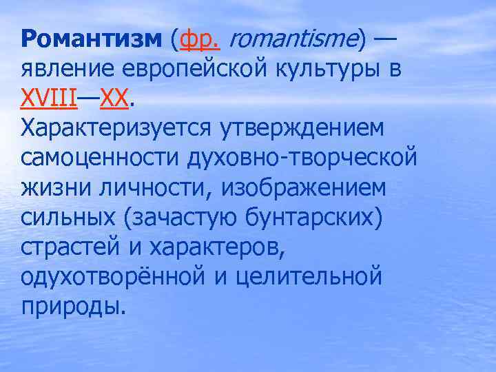 Романтизм (фр. romantisme) — явление европейской культуры в XVIII—XX.  Характеризуется утверждением самоценности духовно-творческой