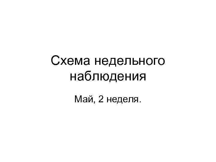 Схема недельного  наблюдения  Май, 2 неделя. 