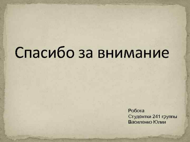 Спасибо за внимание    Робота   Студентки 241 группы  
