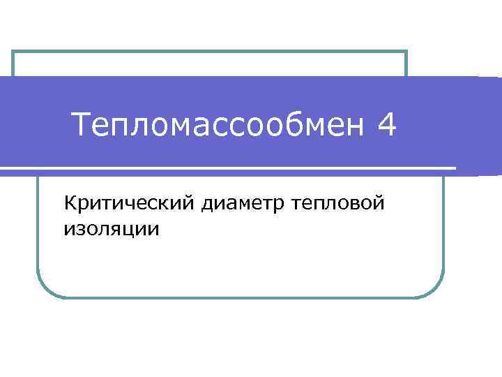 Тепломассообмен 4 Критический диаметр тепловой изоляции 