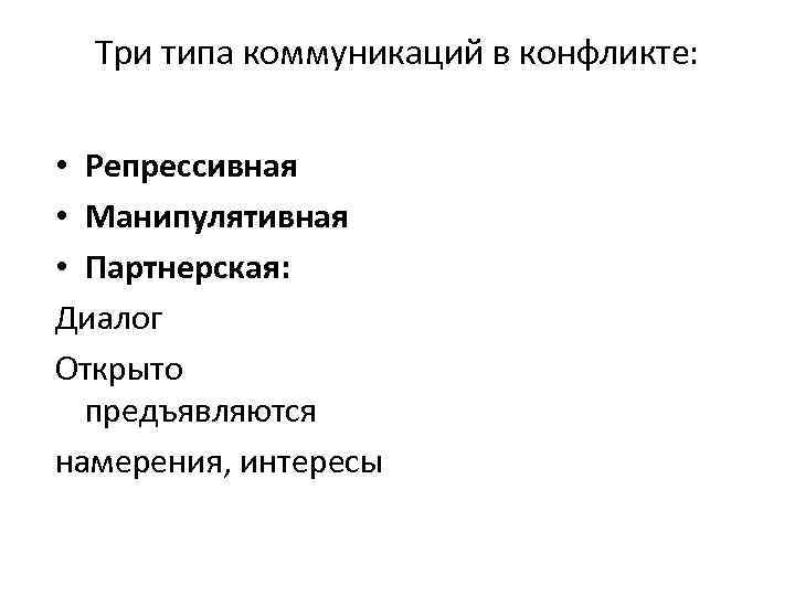  Три типа коммуникаций в конфликте:  • Репрессивная • Манипулятивная • Партнерская: Диалог
