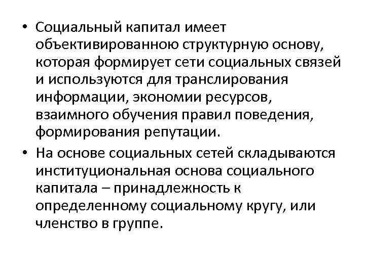  • Социальный капитал имеет  объективированною структурную основу, которая формирует сети социальных связей
