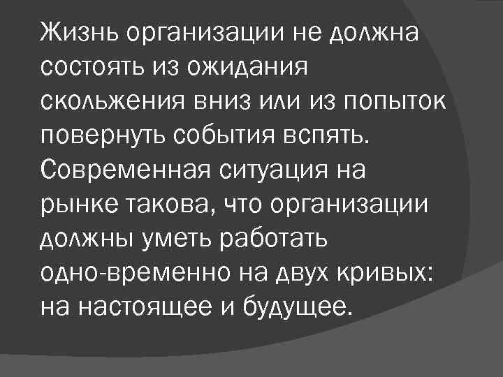 Жизнь организации не должна состоять из ожидания скольжения вниз или из попыток повернуть события Жизнь организации не должна состоять из ожидания скольжения вниз или из попыток повернуть события