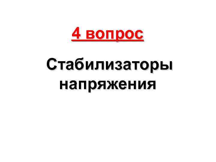   4 вопрос Стабилизаторы  напряжения 