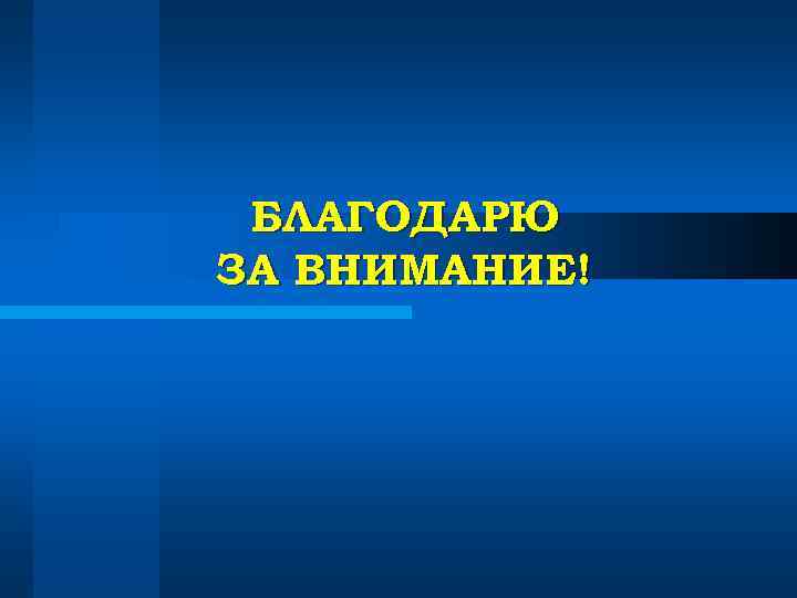 БЛАГОДАРЮ ЗА ВНИМАНИЕ! БЛАГОДАРЮ ЗА ВНИМАНИЕ!