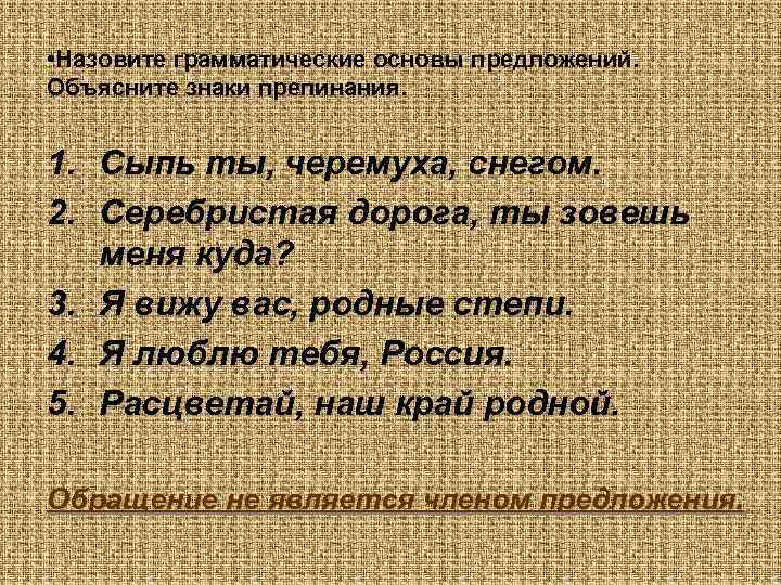  • Назовите грамматические основы предложений. Объясните знаки препинания.  1. Сыпь ты, черемуха,