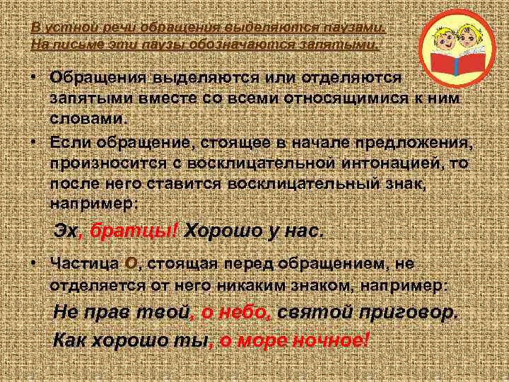 В устной речи обращения выделяются паузами. На письме эти паузы обозначаются запятыми.  •