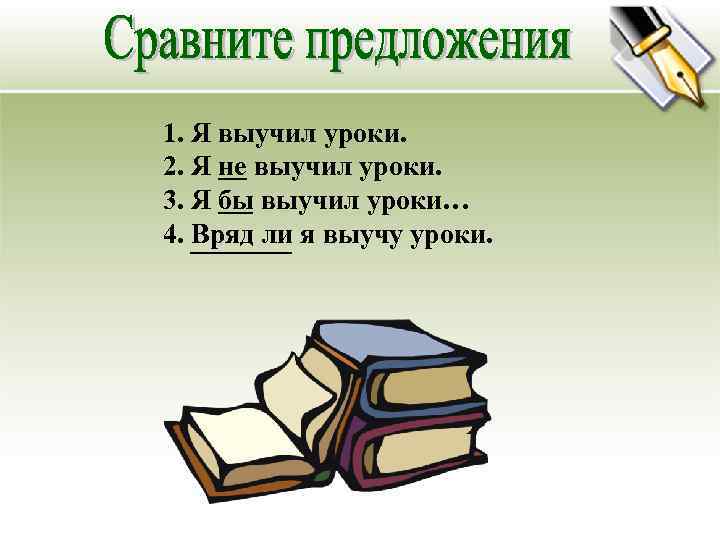 1. Я выучил уроки. 2. Я не выучил уроки. 3. Я бы выучил уроки…