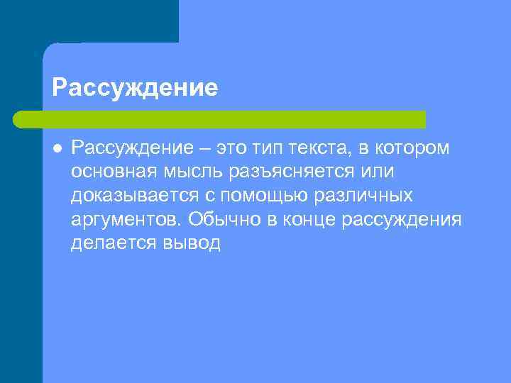 Рассуждение l  Рассуждение – это тип текста, в котором основная мысль разъясняется или