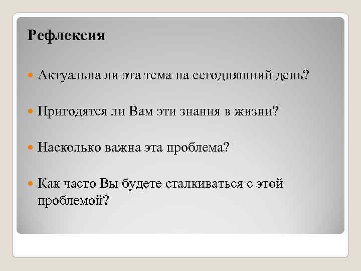 Рефлексия Актуальна ли эта тема на сегодняшний день?  Пригодятся ли Вам эти знания