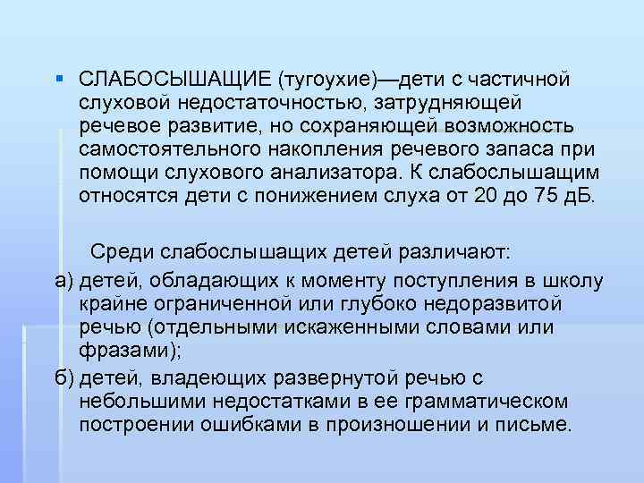 § СЛАБОСЫШАЩИЕ (тугоухие)—дети с частичной  слуховой недостаточностью, затрудняющей  речевое развитие, но сохраняющей