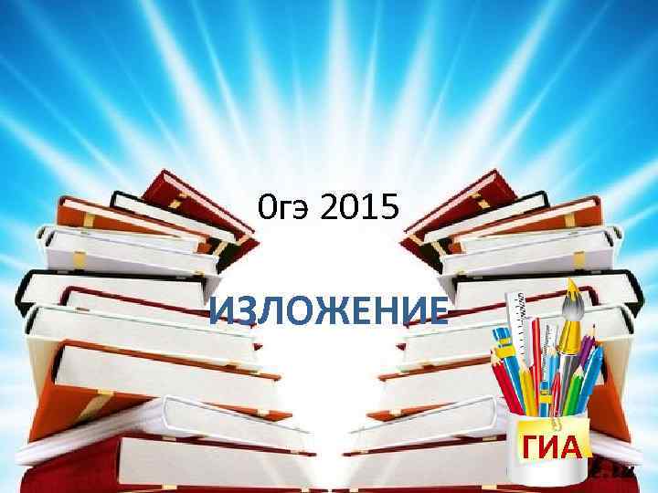  0 гэ 2015 ИЗЛОЖЕНИЕ    ГИА 