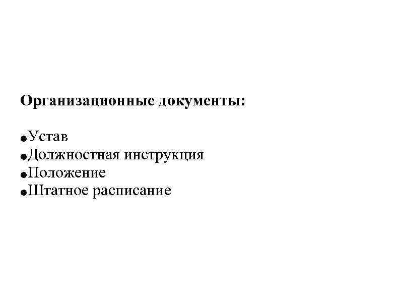 Организационные документы:  ●Устав ●Должностная инструкция ●Положение ●Штатное расписание 
