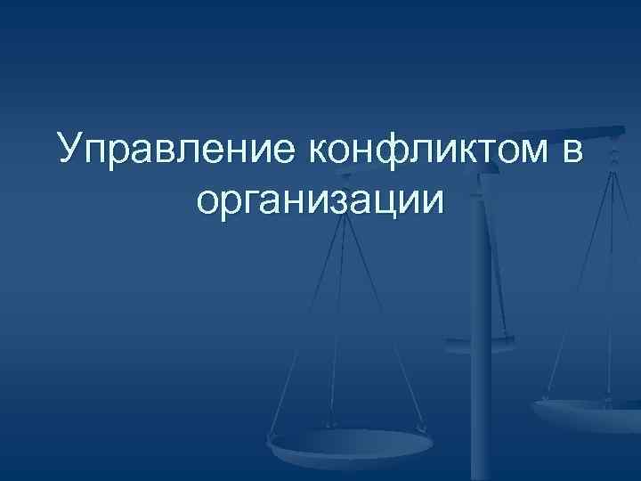 Управление конфликтом в  организации 