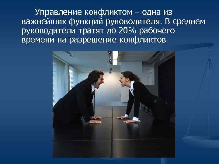   Управление конфликтом – одна из важнейших функций руководителя. В среднем руководители тратят