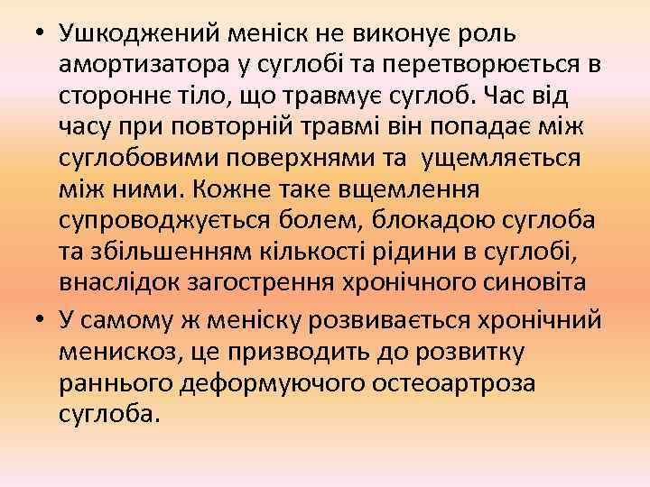  • Ушкоджений меніск не виконує роль  амортизатора у суглобі та перетворюється в