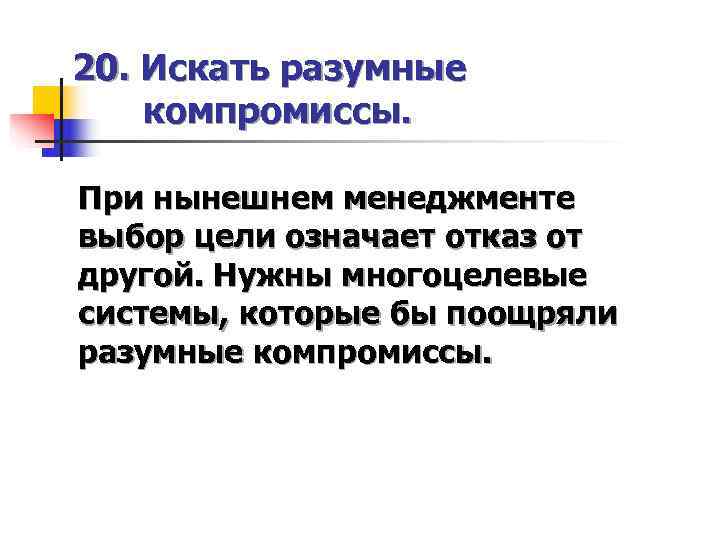 20. Искать разумные компромиссы.  При нынешнем менеджменте выбор цели означает отказ от другой.