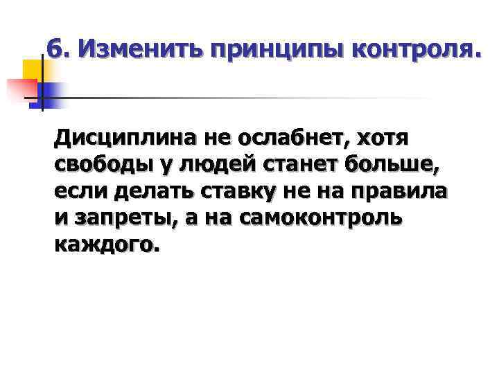 6. Изменить принципы контроля.  Дисциплина не ослабнет, хотя свободы у людей станет больше,