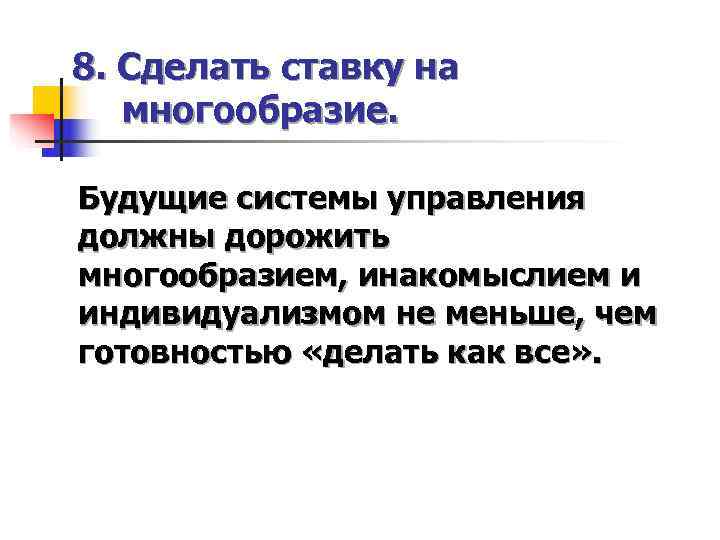 8. Сделать ставку на  многообразие.  Будущие системы управления должны дорожить многообразием, инакомыслием