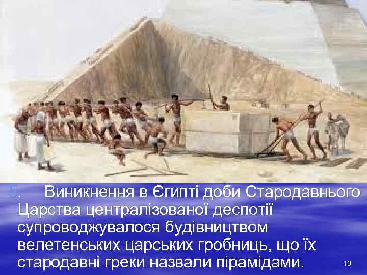 5. Виникнення в Єгипті доби Стародавнього Царства централізованої деспотії супроводжувалося будівництвом велетенських царських гробниць,