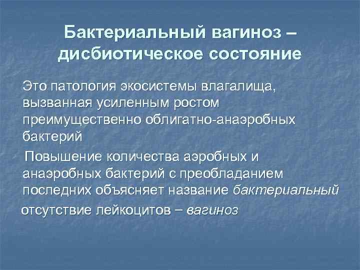  Бактериальный вагиноз –  дисбиотическое состояние  Это патология экосистемы влагалища, вызванная усиленным