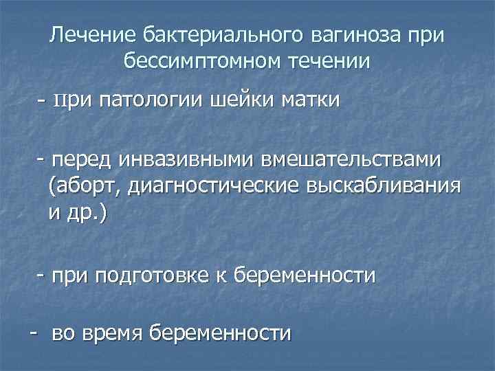  Лечение бактериального вагиноза при   бессимптомном течении - при патологии шейки матки