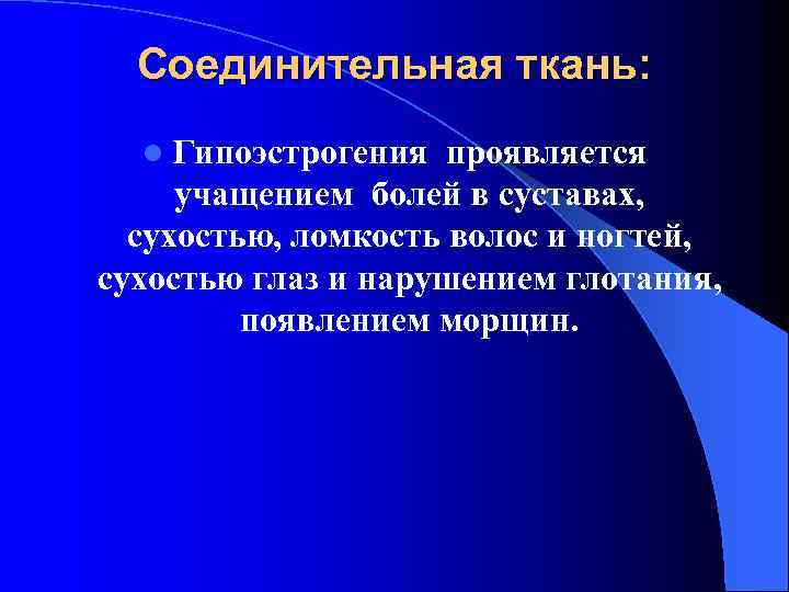 Соединительная ткань: l Гипоэстрогения проявляется учащением болей в суставах, сухостью, ломкость волос и ногтей,