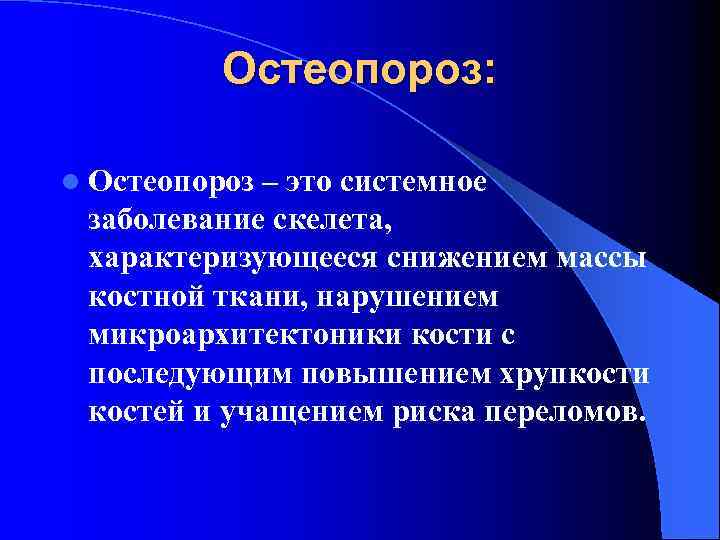 Остеопороз: l Остеопороз – это системное заболевание скелета, характеризующееся снижением массы костной ткани, нарушением