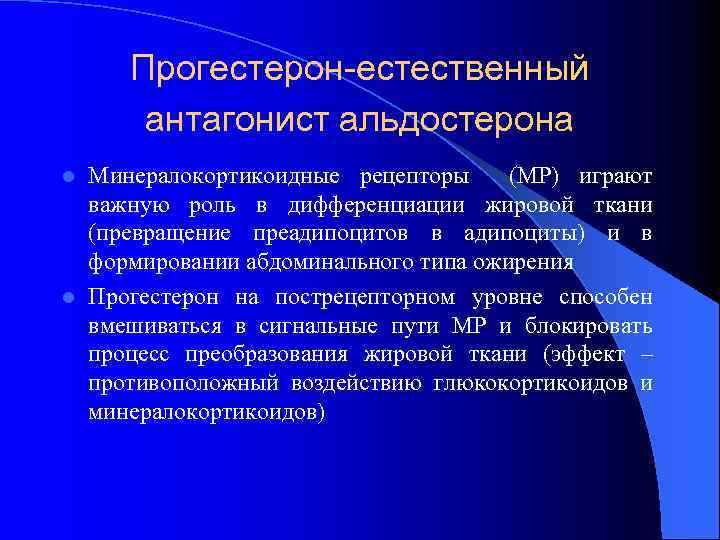 Прогестерон-естественный антагонист альдостерона Минералокортикоидные рецепторы (МР) играют важную роль в дифференциации жировой ткани (превращение