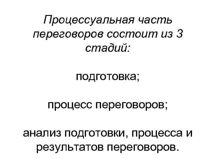 Процессуальная часть переговоров состоит из 3 стадий: подготовка; Процессуальная часть переговоров состоит из 3 стадий: подготовка;