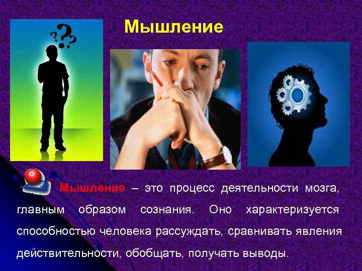    Мышление – это процесс деятельности мозга, главным  образом  сознания.