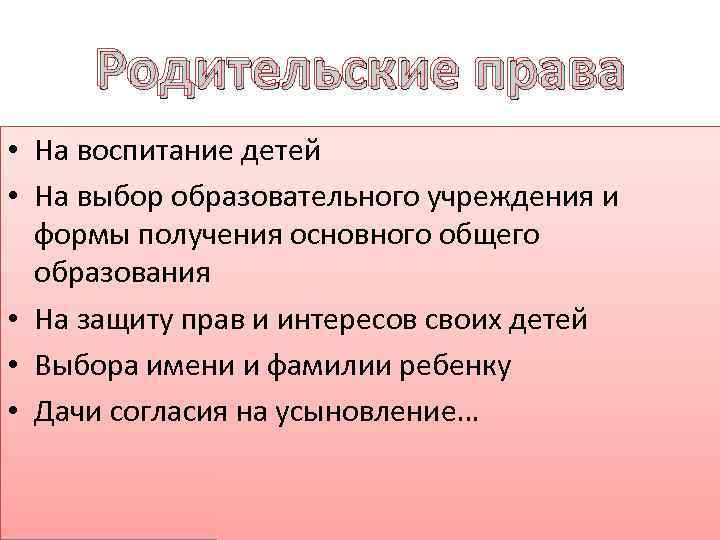 Родительские права • На воспитание детей • На выбор образовательного учреждения и формы получения