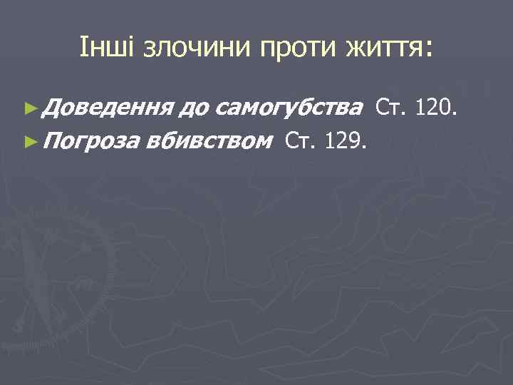   Інші злочини проти життя:  ► Доведення до самогубства Ст. 120. ►