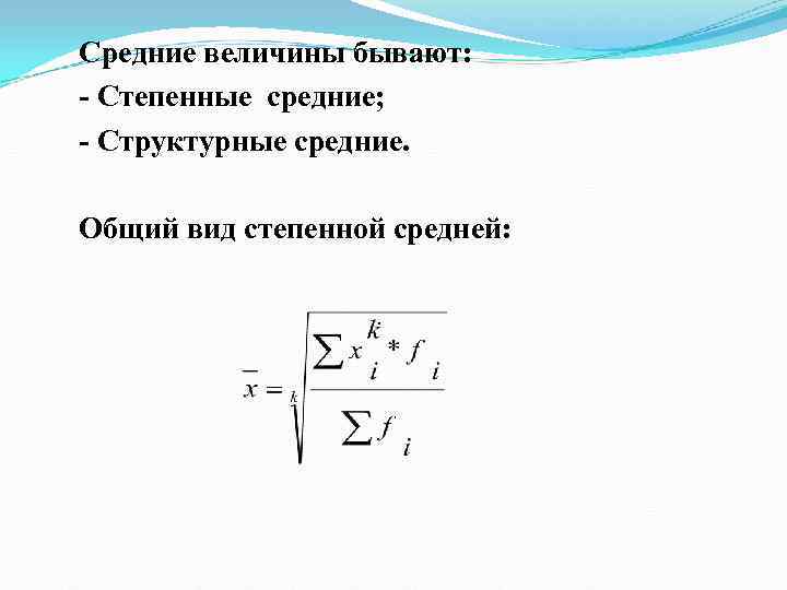 Средние величины бывают: - Степенные средние; - Структурные средние.  Общий вид степенной средней: