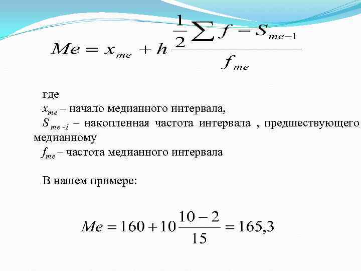  где xme – начало медианного интервала,  S me -1 – накопленная частота