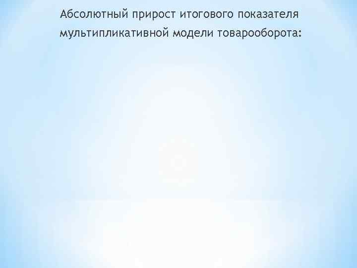 Абсолютный прирост итогового показателя мультипликативной модели товарооборота: 