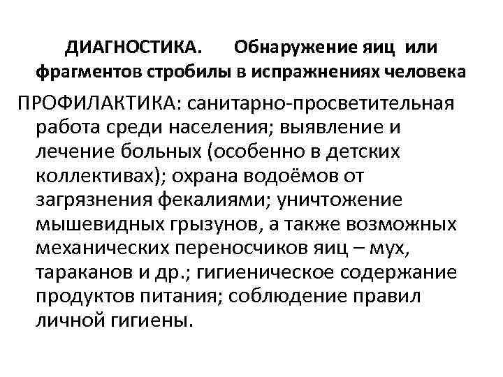   ДИАГНОСТИКА.  Обнаружение яиц или фрагментов стробилы в испражнениях человека ПРОФИЛАКТИКА: санитарно-просветительная