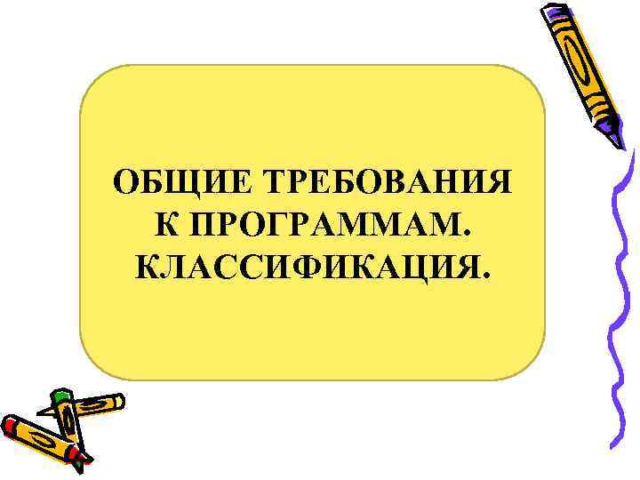 ОБЩИЕ ТРЕБОВАНИЯ  К ПРОГРАММАМ.  КЛАССИФИКАЦИЯ. 