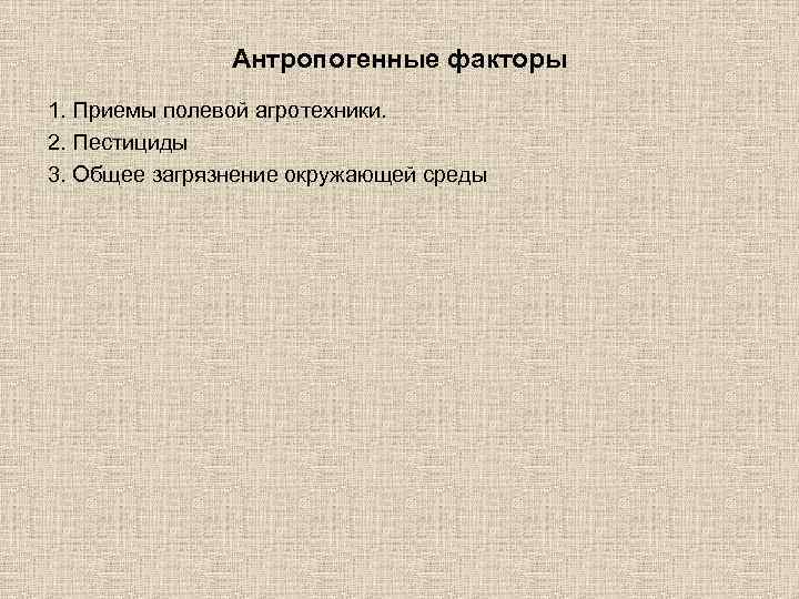     Антропогенные факторы 1. Приемы полевой агротехники. 2. Пестициды 3. Общее