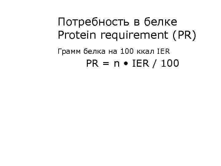 Потребность в белке Protein requirement (PR) Грамм белка на 100 ккал IER  PR